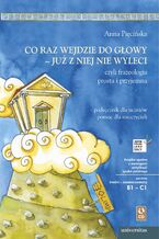 Co raz wejdzie do głowy - już z niej nie wyleci, czyli frazeologia prosta i przyjemna. Podręcznik dla uczniów, pomoc dla nauczycieli (B1-C1)