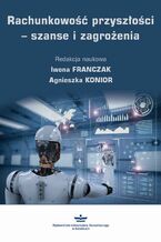 Okładka - Rachunkowość przyszłości  szanse i zagrożenia - Iwona Franczak, Agnieszka Konior