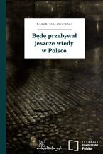 Okładka - Będę przebywał jeszcze wtedy w Polsce - Karol Maliszewski