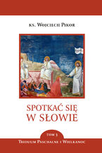 Okładka - Spotkać się w Słowie (Tom 3). Spotkać się w Słowie. Triduum Paschalne i Wielkanoc. Tom 3 - ks. Wojciech Pikor