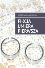 Okładka - Fikcja umiera pierwsza - Katarzyna Lisowska