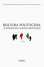 KULTURA POLITYCZNA W POSZUKIWANIU NOWEGO PARADYGMATU tom I