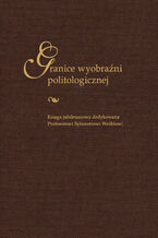 Okładka - Granice wyobraźni politologicznej. Księga jubileuszowa dedykowana Profesorowi Sylwestrowi Wróblowi - red. Rafał Glajcar, Zbigniew Kantyka, Marta Obrębska