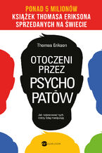 Okładka - Otoczeni przez psychopatów. Jak rozpracować tych, którzy tobą manipulują - Thomas Erikson