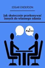 Jak skutecznie przekonywać innych do własnego zdania