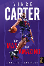 Okładka - Vince Carter. Half-Man, Half-Amazing - Tomasz Gawędzki