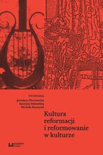 Okładka - Kultura reformacji i reformowanie w kulturze - Jarosław Płuciennik, Karolina Sidowska, Michał Rozmysł