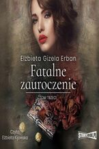 Okładka - Fatalne zauroczenie. Tom 3 - Elżbieta Gizela Erban