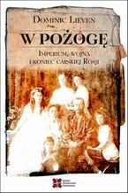 Okładka - W pożogę Imperium wojna i koniec carskiej Rosji - Dominic Lieven