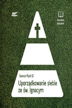 Okładka - Uporządkowanie siebie ze św. Ignacym Loyolą - Seweryn Wąsik SJ