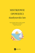 Okładka - Mistrzowie opowieści. Skandynawskie lato - Tove Ditlevsen, Rosa Liksom, Amalie Skram, Hans Christian Andersen, Juha-Pekka Koskinen, HJALMAR SÖDERBERG, Dorthe Nors, Karin Fossum, Jónas Hallgrímsson, Halldór Kiljan Laxness, Elísabet Jökulsdóttir, Naja Marie Aidt, Stig Dagerman, Lars Gustafsson, Raija Siekkinen, Tove Jansson, John Ajvide Lindqvist, Harry Martinson, Kjell Askildsen, Selma Lagerlöf, Sophie Elkan, Bodil Malmsten, Cora Sandel, Mikkel Bugge, Merete Lindstrom, Tarjei Vesaas, Kjell Westö