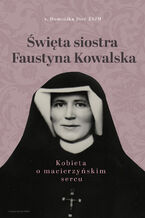 wita siostra Faustyna Kowalska. Kobieta o macierzyskim sercu