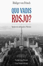 Okładka - Quo vadis Rosjo? Spojrzenie ambasadora Niemiec - Rüdiger von Fritsch