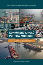 Okładka - Konkurencyjność portów morskich. Teoria i praktyka - Adam Kaliszewski, Janusz Dąbrowski, Hanna Klimek