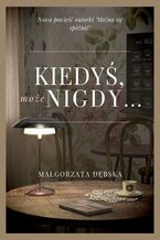 Okładka - Kiedyś, może nigdy - Małgorzata Dębska