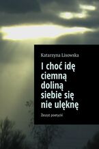 Okładka - I choć idę ciemną doliną siebie się nie ulęknę - Katarzyna Lisowska