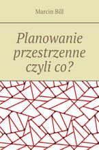 Okładka - Planowanie przestrzenne czyli co? - Marcin Bill