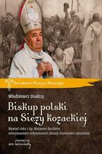 Biskup polski na Siczy kozackiej. Wywiad rzeka z bp. Marianem Buczkiem, emerytowanym ordynariuszem diecezji charkowsko-zaporoskiej