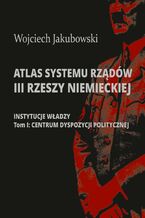 Okładka - Atlas systemu rządów III Rzeszy Niemieckiej - Wojciech Jakubowski