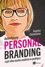 Okładka - Autentyczny personal branding, czyli silna marka osobista w praktyce - Angelika Chimkowska