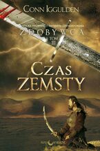 Okładka - Czas zemsty. Zdobywca. Tom 3 - Conn Iggulden