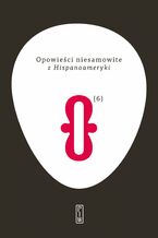 Okładka - Opowieści niesamowite z Hispanoameryki. Tom 6 - Opracowanie zbiorowe