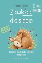 Okładka - Z czułością dla siebie. Co możemy zrobić, aby być zdrowszym i szczęśliwszym - Gerald Hüther