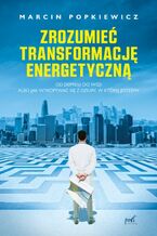 Okładka - Zrozumieć transformację energetyczną. Od depresji do wizji albo jak wykopywać się z dziury, w której jesteśmy - Marcin Popkiewicz