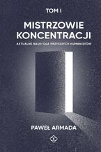 Okadka ksiki Mistrzowie koncentracji. Aktualne nauki dla przyszych humanistw (tom I)