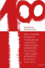 Bibliografia polskich przekadw i adaptacji francuskiej literatury dla dzieci i modziey wydanych w latach 1918-2014