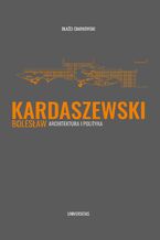 Okładka - Bolesław Kardaszewski. Architektura i polityka - Błażej Ciarkowski