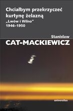 Okładka - Chciałbym przekrzyczeć kurtynę żelazną. "Lwów i Wilno" 1946-1950 - Stanisław Cat-Mackiewicz