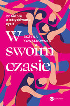 Okładka - W swoim czasie. 27 historii o odzyskiwaniu życia - Bożena Kowalkowska