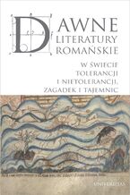 Dawne literatury romańskie. W świecie tolerancji i nietolerancji, zagadek i tajemnic