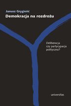 Demokracja na rozdrożu. Deliberacja czy partycypacja polityczna?