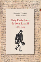 Okładka - Listy Kazimierza do żony Rozalii z 1914 roku - Magdalena Czerwosz, Leszek Czerwosz