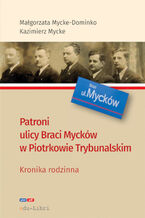 Okładka - Patroni ulicy Braci Mycków w Piotrkowie Trybunalskim - Małgorzata Mycke-Dominko, Kazimierz Mycke