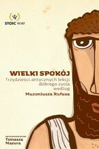 Okładka - Wielki spokój. Trzydzieści antycznych lekcji dobrego życia według Muzoniusza Rufusa - Tomasz Mazur