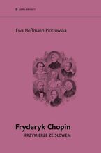 Okładka - Fryderyk Chopin. Przymierze ze słowem - Ewa Hoffmann-Piotrowska