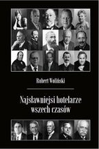 Okładka - Najsławniejsi hotelarze wszech czasów - Robert Woliński