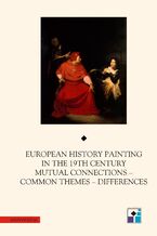 Okładka - European History Painting in the 19th Century. Mutual Connections - Common Themes - Differences - Wojciech Bałus, Rafał Ochęduszko