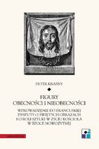 Figury obecności i nieobecności. Wprowadzenie do francuskiej dysputy o świętych obrazach i o roli sztuki w życiu Kościoła w epoce nowożytnej