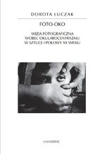 Foto-oko. Wizja fotograficzna wobec okularocentryzmu w sztuce I połowy XX wieku