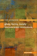 Okładka - Głosy, formy, światy. Warianty poezji nowoczesnej - Piotr Michałowski