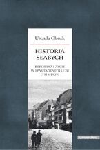 Okładka - Historia słabych. Reportaż i życie w Dwudziestoleciu - Urszula Glensk