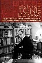 Historia to nie dziwka. Antologia tekstów Pawła Jasienicy, jego interlokutorów i recenzentów