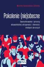 Pokolenie (nie)obecne. Uwarunkowania i procesy obywatelskiej aktywności i bierności młodych dorosłych