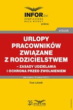 Urlopy pracowników związane z rodzicielstwem  zasady udzielania i ochrona przed zwolnieniem