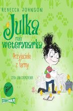 Okładka - Julka - mała weterynarka. Tom 3. Przyjaciele z farmy - Rebecca Johnson