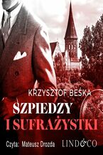 Okładka - Szpiedzy i sufrażystki. Detektyw Stanisław Berg. Tom 3 - Krzysztof Beśka